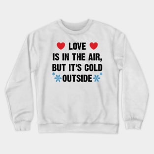 Love Is In The Air, But It's Cold Outside v2 Crewneck Sweatshirt